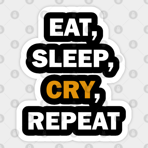 Eat Sleepcry Repeat Design Eat Sleep Repeat Sticker Teepublic